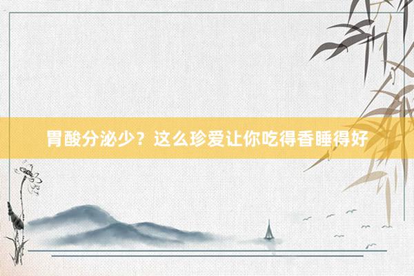 胃酸分泌少？这么珍爱让你吃得香睡得好