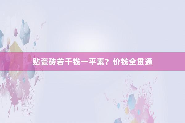 贴瓷砖若干钱一平素？价钱全贯通
